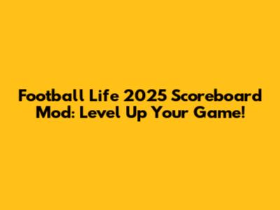 Football Life 2025 Scoreboard Mod: Level Up Your Game!
