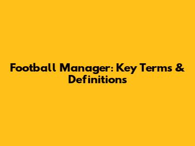 Football Manager: Key Terms & Definitions