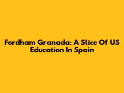 Fordham Granada: A Slice Of US Education In Spain
