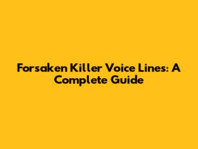 Forsaken Killer Voice Lines: A Complete Guide