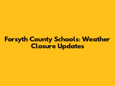Forsyth County Schools: Weather Closure Updates