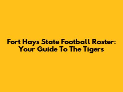Fort Hays State Football Roster: Your Guide To The Tigers