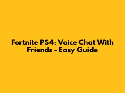 Fortnite PS4: Voice Chat With Friends - Easy Guide