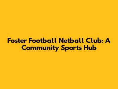 Foster Football Netball Club: A Community Sports Hub