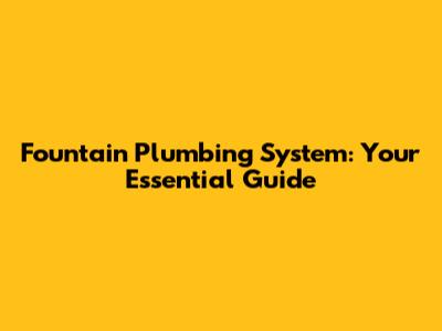 Fountain Plumbing System: Your Essential Guide