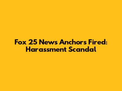 Fox 25 News Anchors Fired: Harassment Scandal