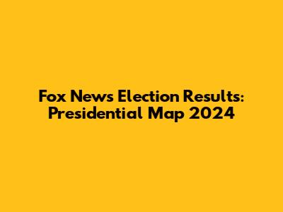 Fox News Election Results: Presidential Map 2024