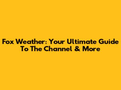 Fox Weather: Your Ultimate Guide To The Channel & More