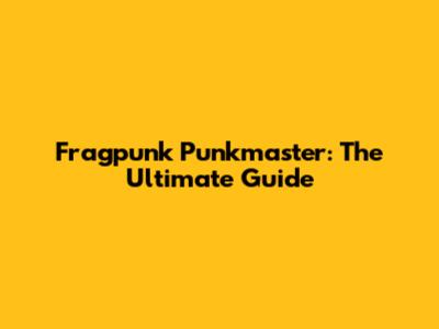 Fragpunk Punkmaster: The Ultimate Guide