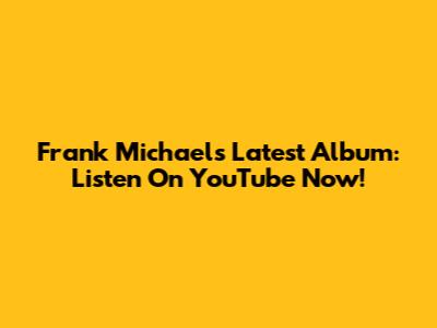 Frank Michael's Latest Album: Listen On YouTube Now!