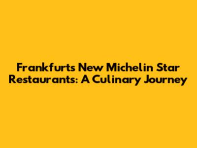 Frankfurt's New Michelin Star Restaurants: A Culinary Journey