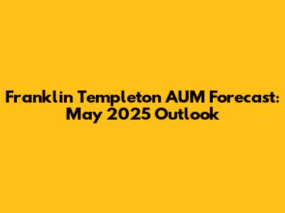 Franklin Templeton AUM Forecast: May 2025 Outlook