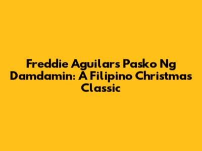 Freddie Aguilar's 'Pasko Ng Damdamin': A Filipino Christmas Classic