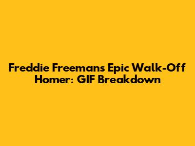 Freddie Freeman's Epic Walk-Off Homer: GIF Breakdown