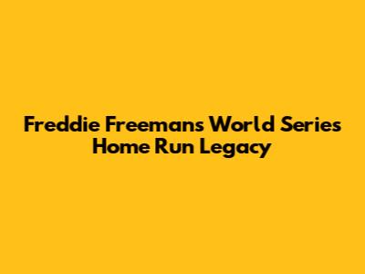 Freddie Freeman's World Series Home Run Legacy