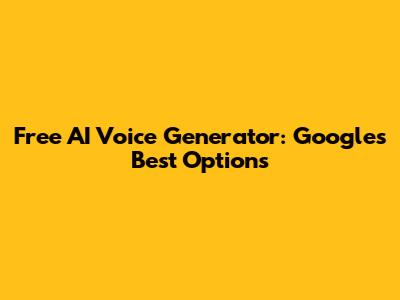 Free AI Voice Generator: Google's Best Options