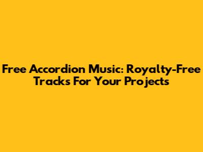 Free Accordion Music: Royalty-Free Tracks For Your Projects