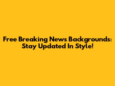 Free Breaking News Backgrounds: Stay Updated In Style!