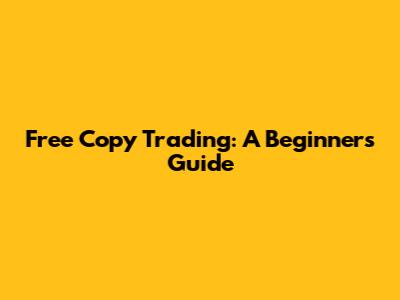 Free Copy Trading: A Beginner's Guide