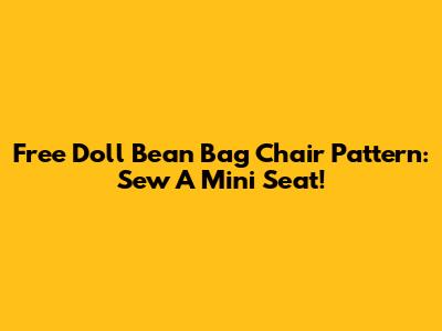 Free Doll Bean Bag Chair Pattern: Sew A Mini Seat!