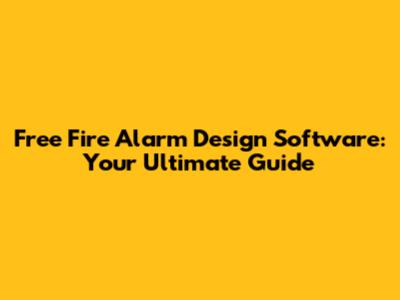 Free Fire Alarm Design Software: Your Ultimate Guide