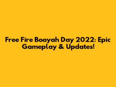 Free Fire Booyah Day 2022: Epic Gameplay & Updates!