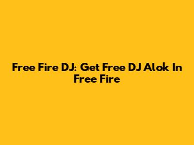 Free Fire DJ: Get Free DJ Alok In Free Fire