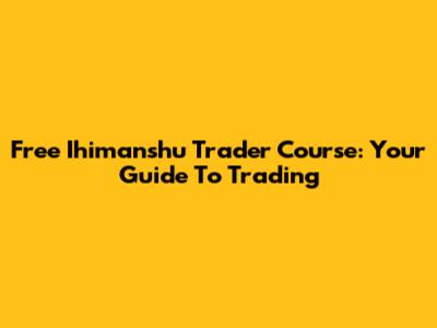 Free Ihimanshu Trader Course: Your Guide To Trading