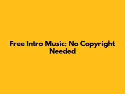 Free Intro Music: No Copyright Needed