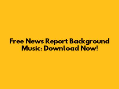 Free News Report Background Music: Download Now!