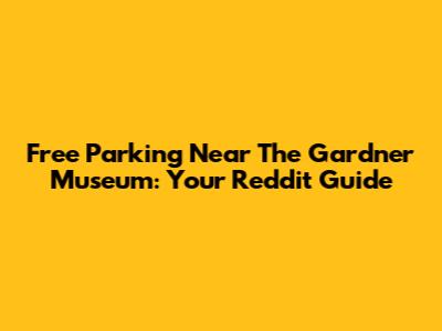 Free Parking Near The Gardner Museum: Your Reddit Guide