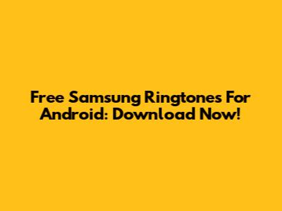 Free Samsung Ringtones For Android: Download Now!