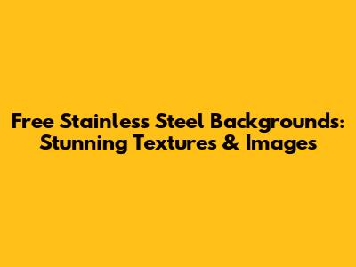 Free Stainless Steel Backgrounds: Stunning Textures & Images