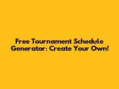 Free Tournament Schedule Generator: Create Your Own!