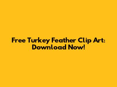 Free Turkey Feather Clip Art: Download Now!