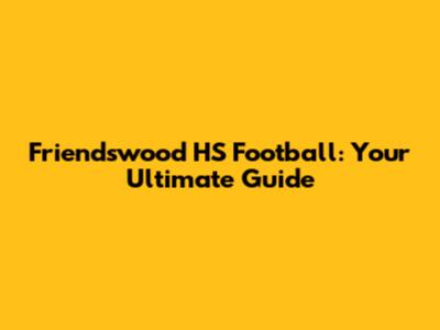 Friendswood HS Football: Your Ultimate Guide