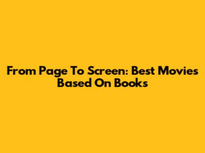 From Page To Screen: Best Movies Based On Books