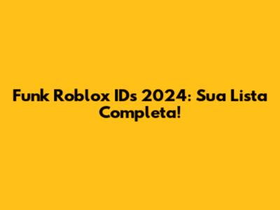Funk Roblox IDs 2024: Sua Lista Completa!