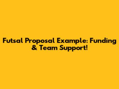 Futsal Proposal Example: Funding & Team Support!