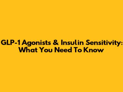 GLP-1 Agonists & Insulin Sensitivity: What You Need To Know