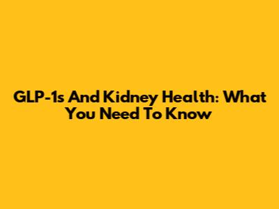 GLP-1s And Kidney Health: What You Need To Know