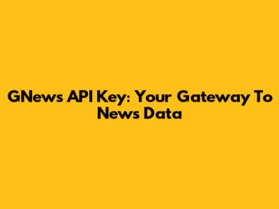 GNews API Key: Your Gateway To News Data