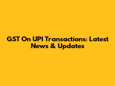 GST On UPI Transactions: Latest News & Updates