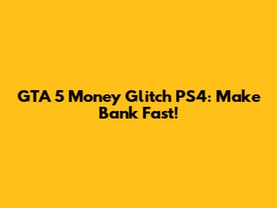 GTA 5 Money Glitch PS4: Make Bank Fast!