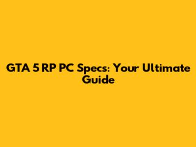GTA 5 RP PC Specs: Your Ultimate Guide