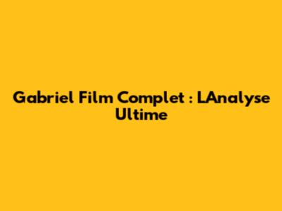 Gabriel Film Complet : L'Analyse Ultime