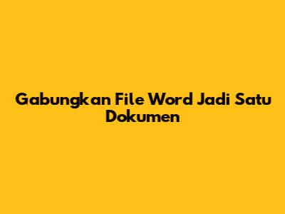 Gabungkan File Word Jadi Satu Dokumen