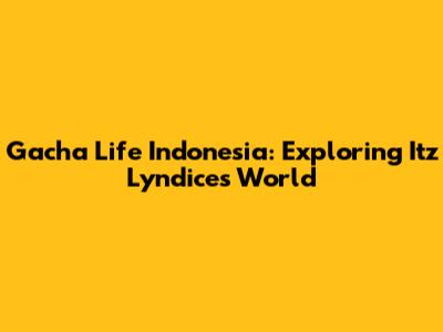 Gacha Life Indonesia: Exploring Itz Lyndice's World