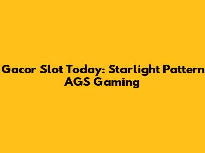 Gacor Slot Today: Starlight Pattern AGS Gaming