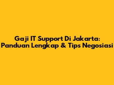Gaji IT Support Di Jakarta: Panduan Lengkap & Tips Negosiasi